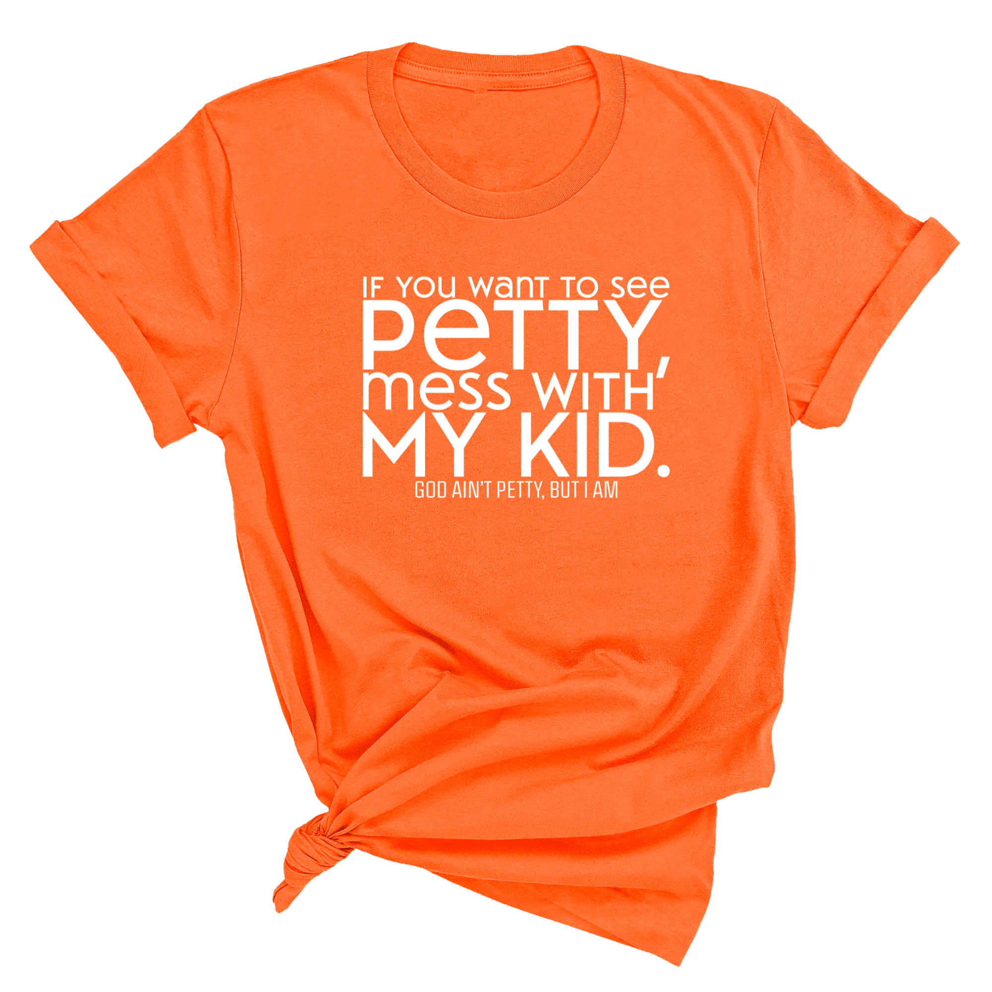 If you want to see Petty, Mess with my Kids Unisex Tee-T-Shirt-The Original God Ain't Petty But I Am