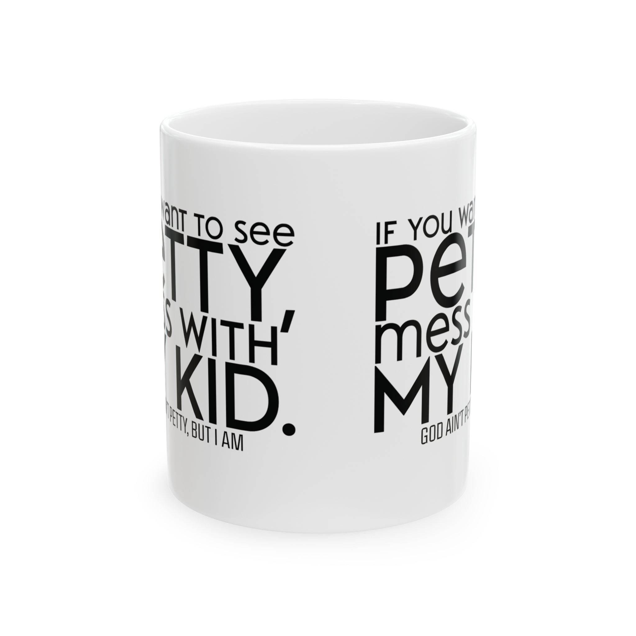 If you want to see petty, mess with my kids Mug 11oz (White & Black)-Mug-The Original God Ain't Petty But I Am