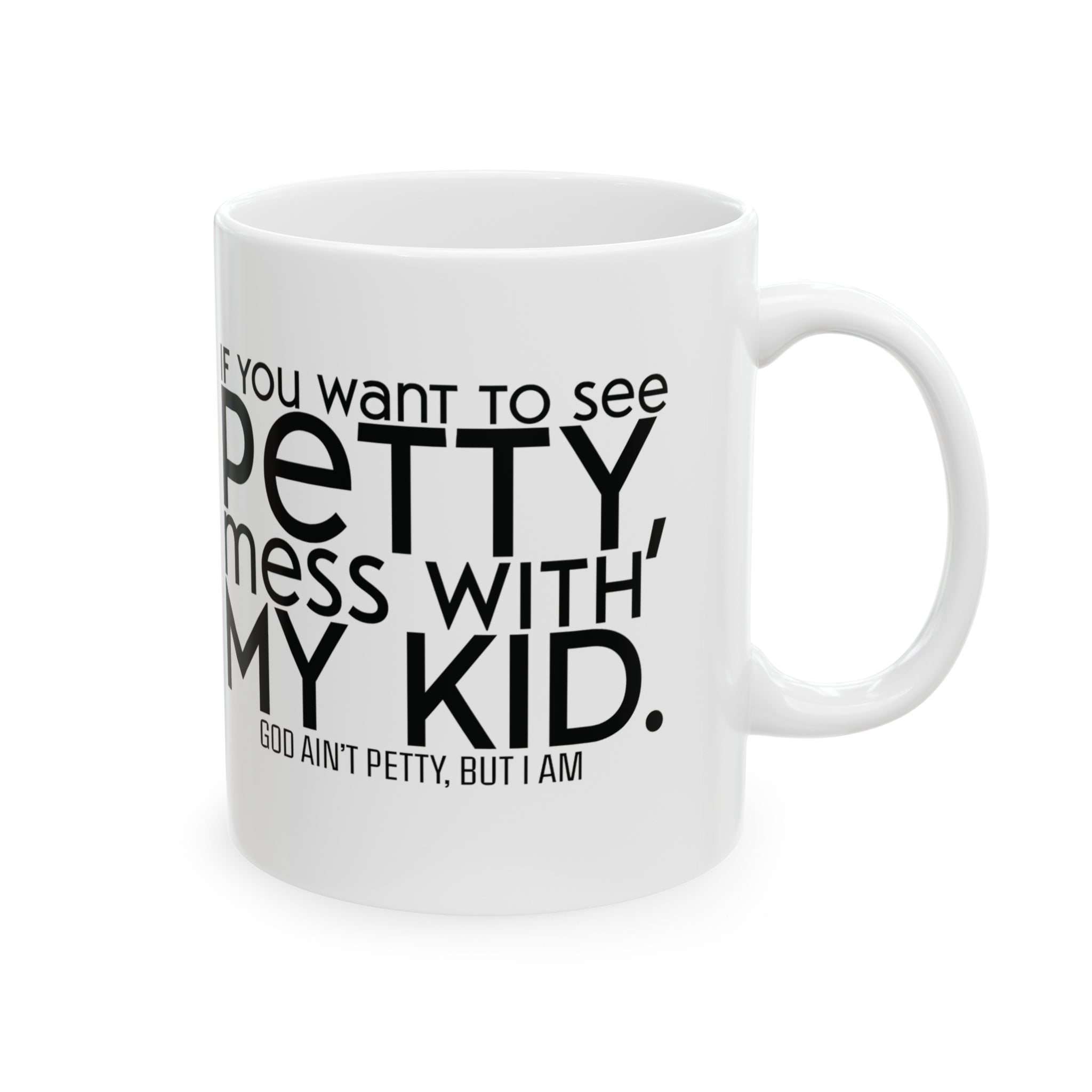 If you want to see petty, mess with my kids Mug 11oz (White & Black)-Mug-The Original God Ain't Petty But I Am