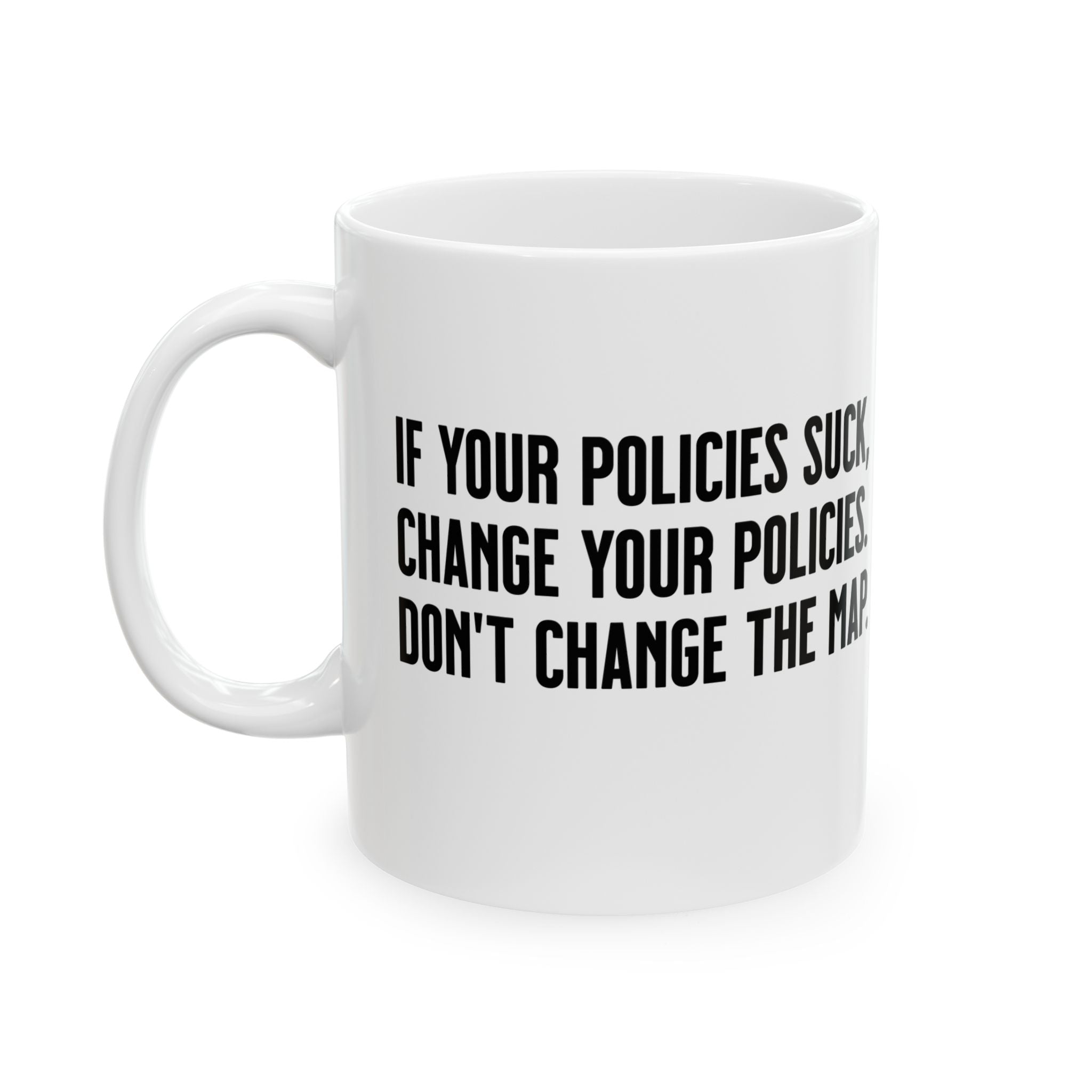 If your policies suck, change your policies. Don’t change the map Mug 11oz (White & Black)-Mug-The Original God Ain't Petty But I Am