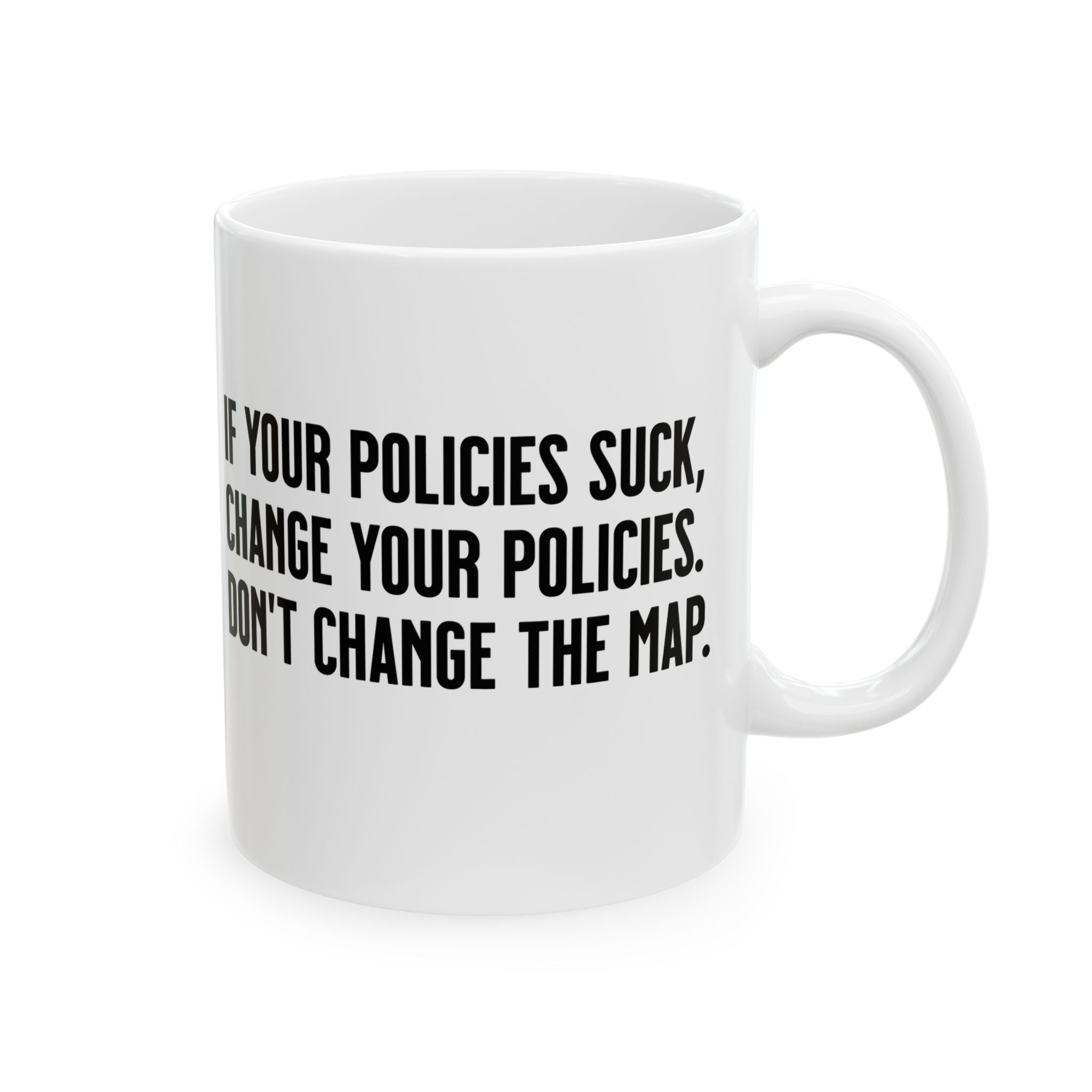 If your policies suck, change your policies. Don’t change the map Mug 11oz (White & Black)-Mug-The Original God Ain't Petty But I Am