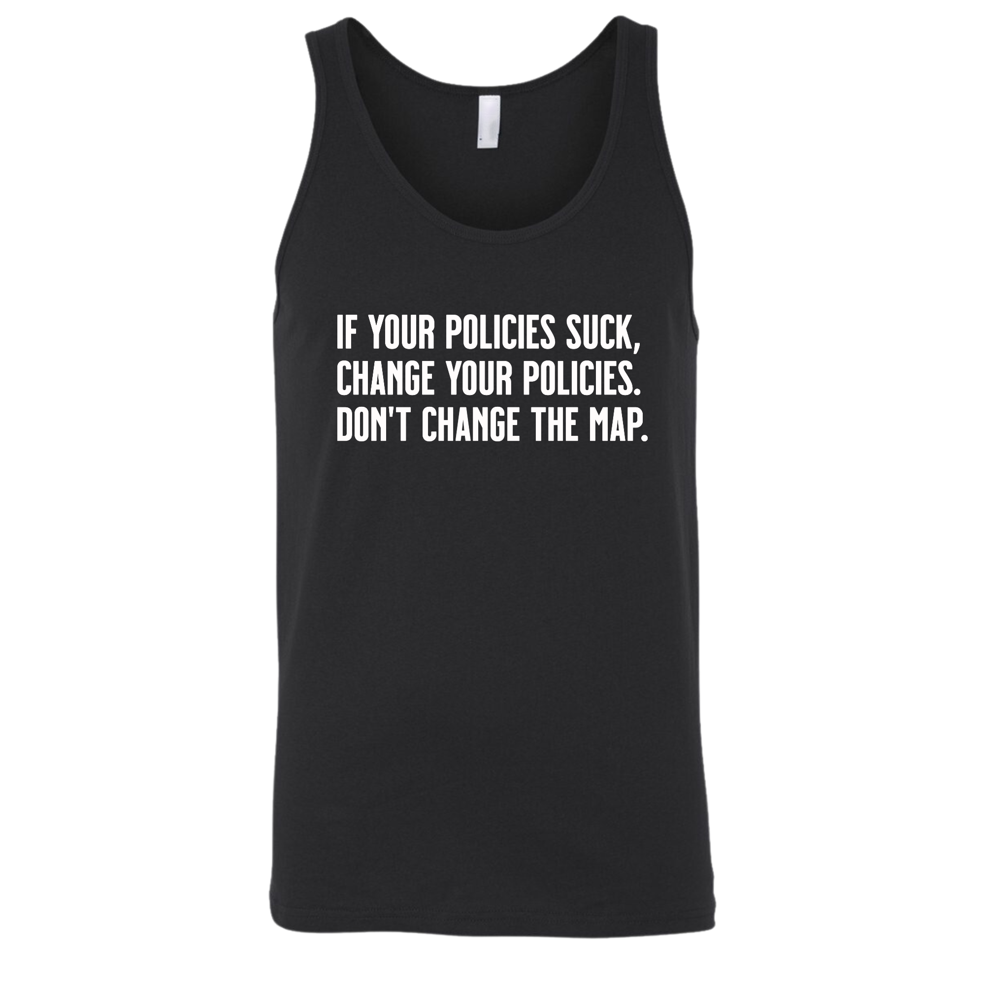 If your policies suck, change your policies. Don’t change the map Unisex Tank Top-T-Shirt-The Original God Ain't Petty But I Am