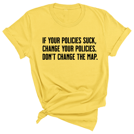 If your policies suck, change your policies. Don’t change the map Unisex Tee-T-Shirt-The Original God Ain't Petty But I Am
