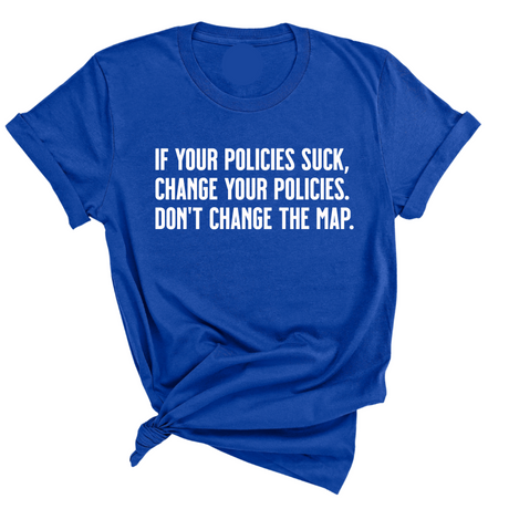 If your policies suck, change your policies. Don’t change the map Unisex Tee-T-Shirt-The Original God Ain't Petty But I Am
