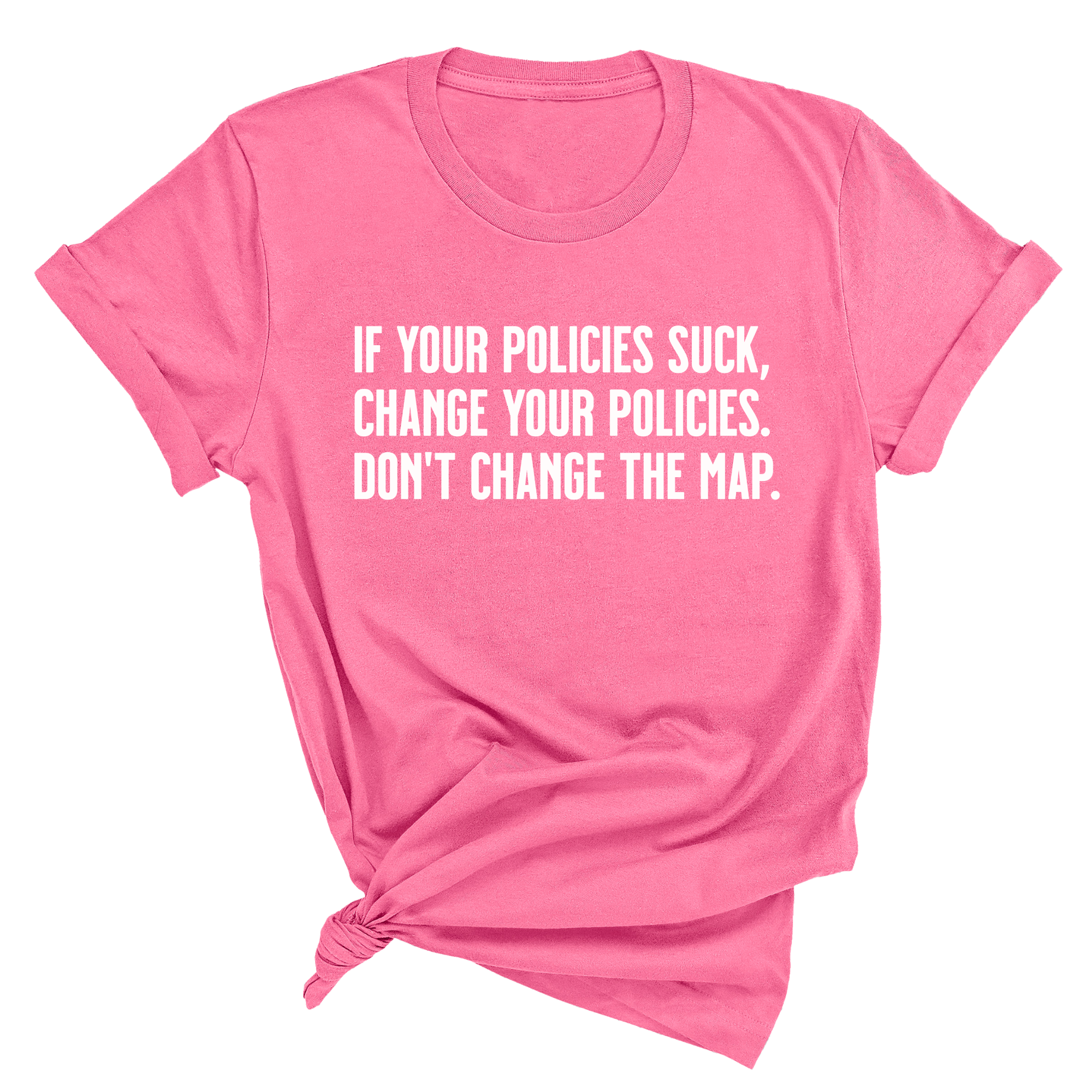 If your policies suck, change your policies. Don’t change the map Unisex Tee-T-Shirt-The Original God Ain't Petty But I Am