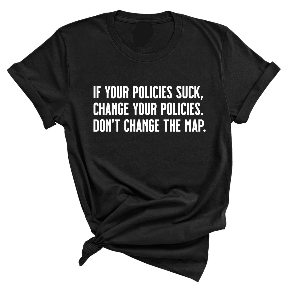 If your policies suck, change your policies. Don’t change the map Unisex Tee-T-Shirt-The Original God Ain't Petty But I Am