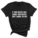If your policies suck, change your policies. Don’t change the map Unisex Tee-T-Shirt-The Original God Ain't Petty But I Am