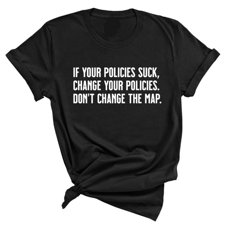 If your policies suck, change your policies. Don’t change the map Unisex Tee-T-Shirt-The Original God Ain't Petty But I Am