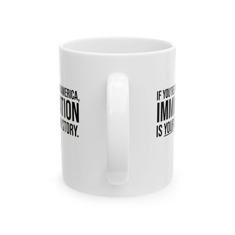If you're white in America, IMMIGRATION is your origin story Mug 11oz (White & Black)-Mug-The Original God Ain't Petty But I Am