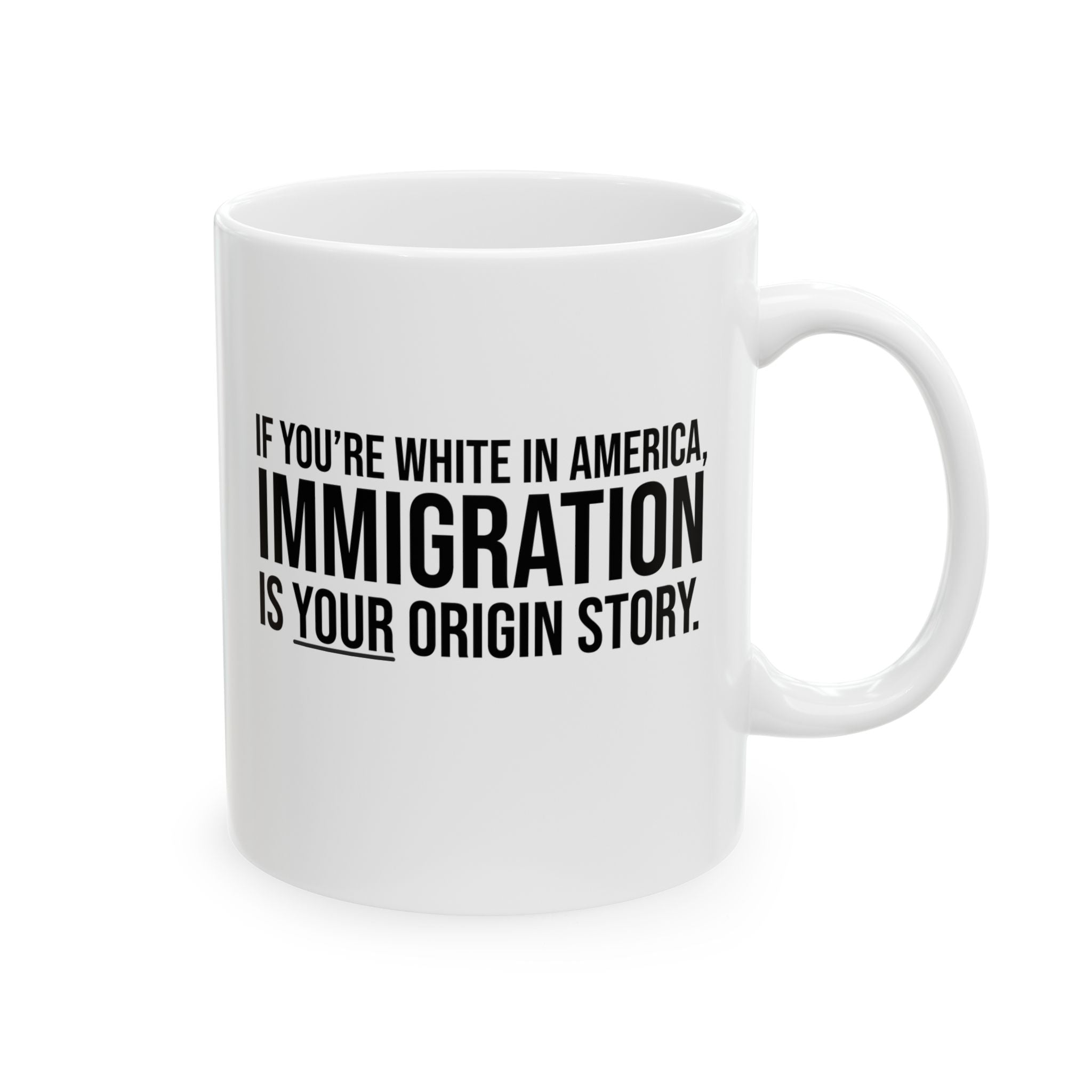 If you're white in America, IMMIGRATION is your origin story Mug 11oz (White & Black)-Mug-The Original God Ain't Petty But I Am
