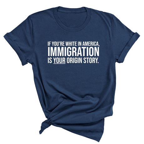 If you're white in America, IMMIGRATION is your origin story Unisex Tee (NAVY BLUE)-T-Shirt-The Original God Ain't Petty But I Am