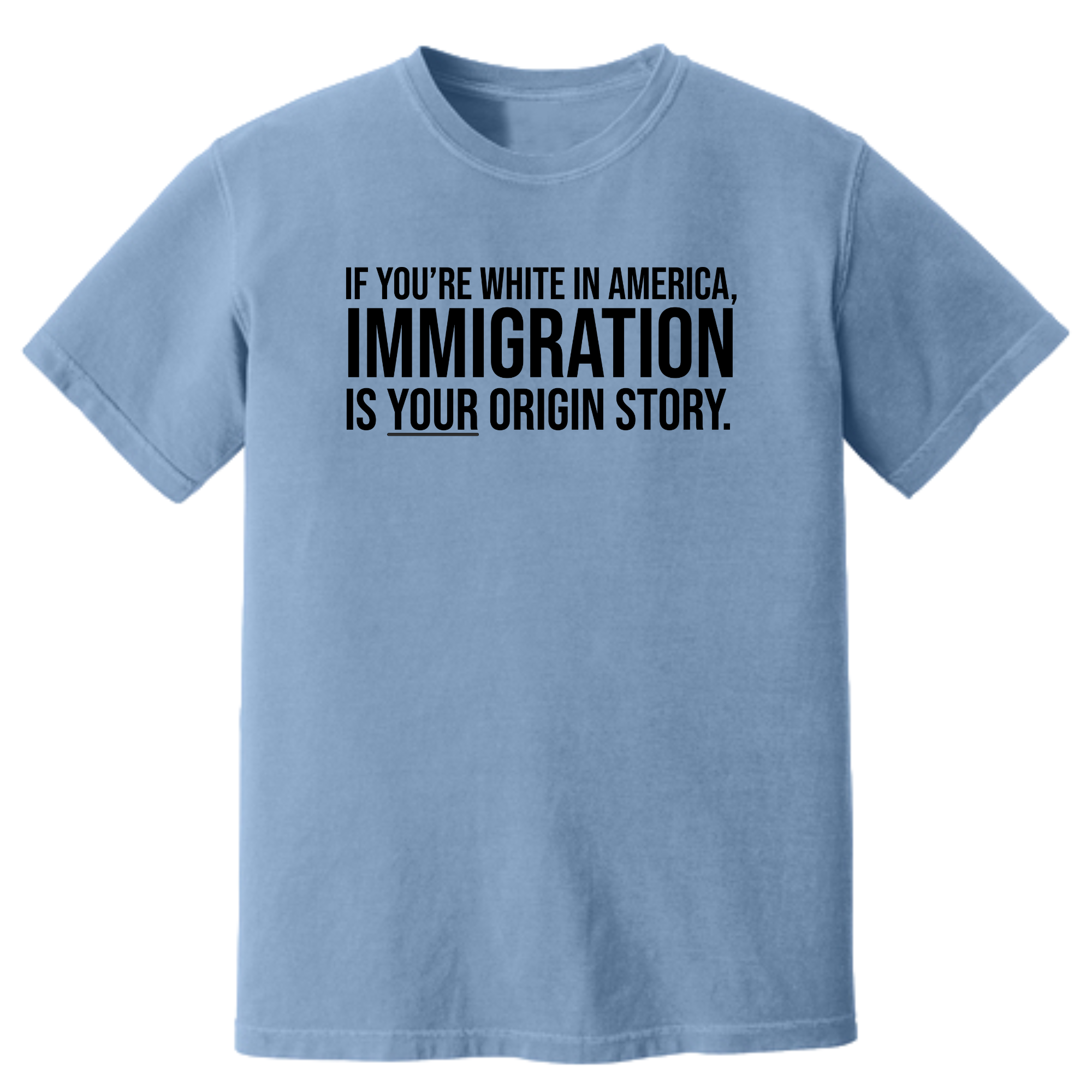 If you're white in America, IMMIGRATION is your origin story Unisex tee (HEAVYWEIGHT COMFORT COLORS WASHED DENIM)-T-Shirt-The Original God Ain't Petty But I Am