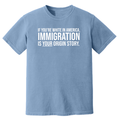 If you're white in America, IMMIGRATION is your origin story Unisex tee (HEAVYWEIGHT COMFORT COLORS WASHED DENIM)-T-Shirt-The Original God Ain't Petty But I Am
