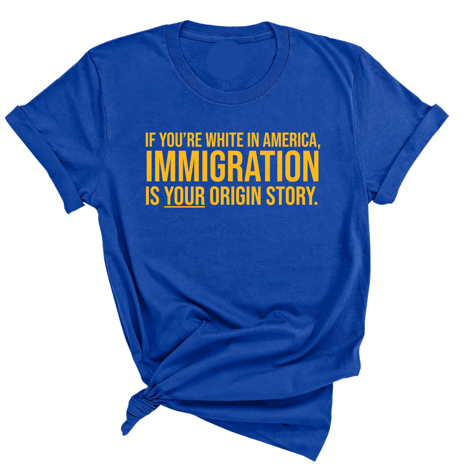 If you’re white in America, immigration is your origin story Unisex Tee (GOLD COLLECTION)-T-Shirt-The Original God Ain't Petty But I Am
