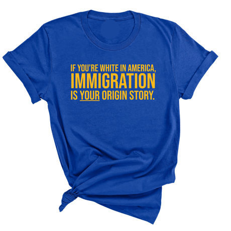 If you’re white in America, immigration is your origin story Unisex Tee (GOLD COLLECTION)-T-Shirt-The Original God Ain't Petty But I Am
