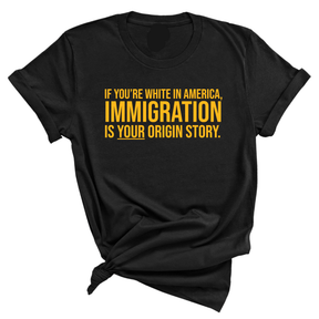 If you’re white in America, immigration is your origin story Unisex Tee (GOLD COLLECTION)-T-Shirt-The Original God Ain't Petty But I Am