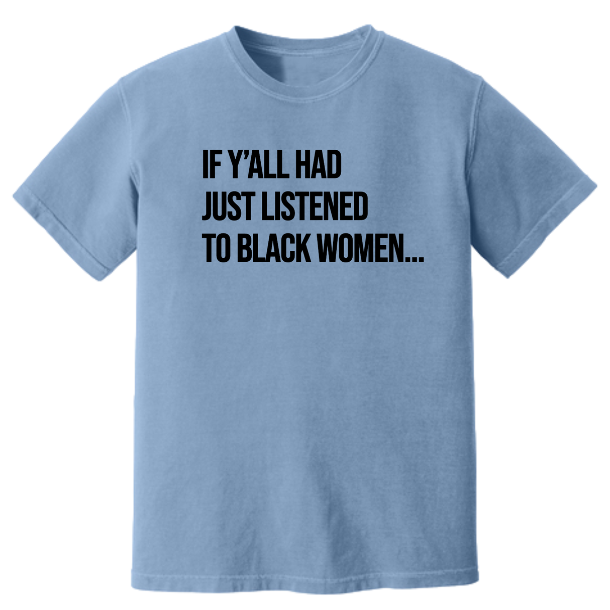 If Ya'll Had Just Listened to Black Women Unisex Tee (HEAVYWEIGHT COMFORT COLORS WASHED DENIM)