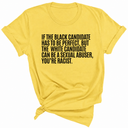 If the Black Candidate Has to Be Perfect, but the White Candidate Can Be a Sexual Abuser, You’re Racist Unisex Tee