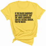 If the Black Candidate Has to Be Perfect, but the White Candidate Can Be a Sexual Abuser, You’re Racist Unisex Tee