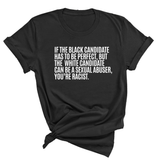 If the Black Candidate Has to Be Perfect, but the White Candidate Can Be a Sexual Abuser, You’re Racist Unisex Tee
