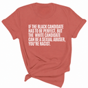If the Black Candidate Has to Be Perfect, but the White Candidate Can Be a Sexual Abuser, You’re Racist Unisex Tee
