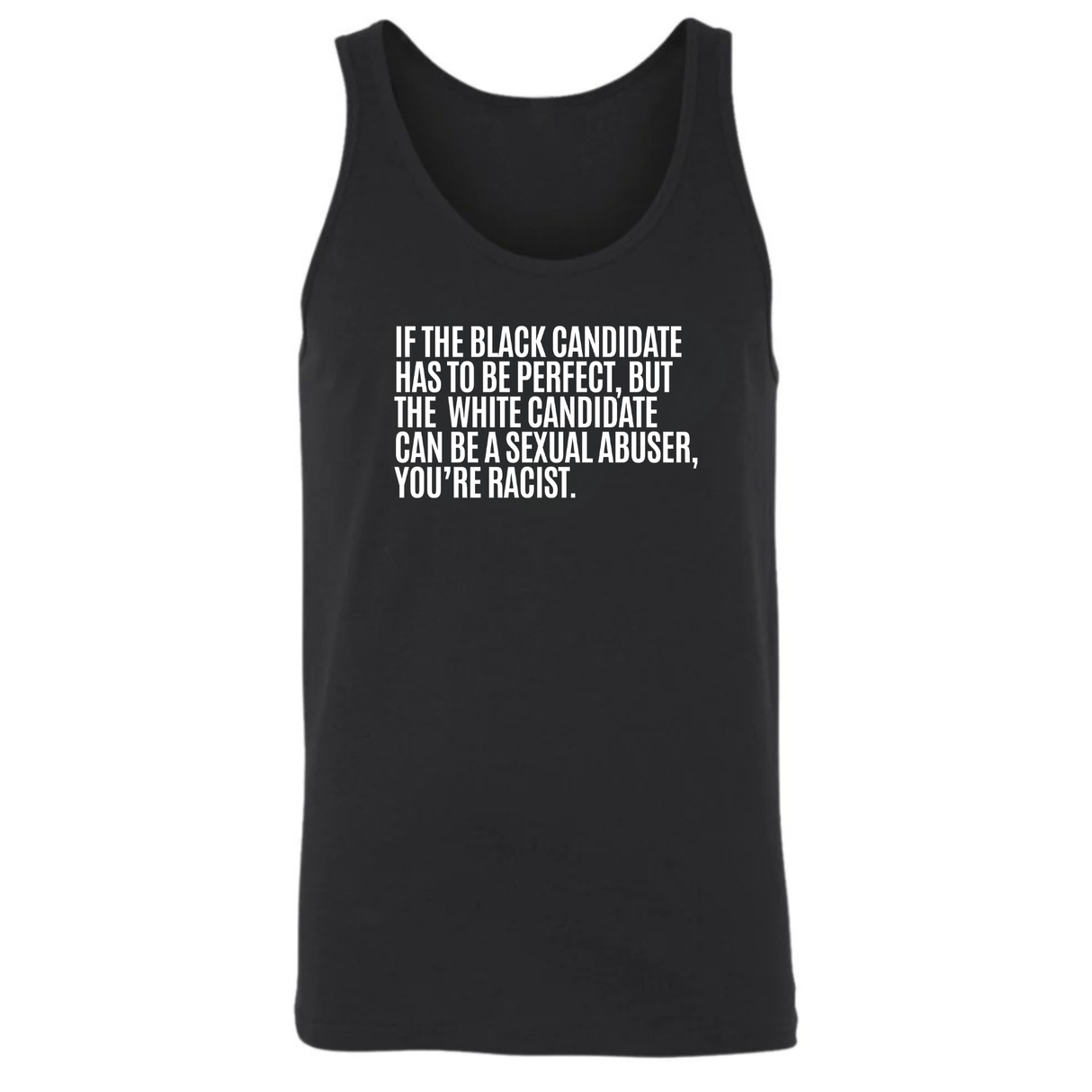 If the Black Candidate Has to Be Perfect, but the White Candidate Can Be a Sexual Abuser, You’re Racist Unisex Tank Top