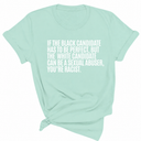 If the Black Candidate Has to Be Perfect, but the White Candidate Can Be a Sexual Abuser, You’re Racist Unisex Tee
