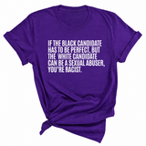 If the Black Candidate Has to Be Perfect, but the White Candidate Can Be a Sexual Abuser, You’re Racist Unisex Tee