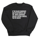 If the Black Candidate Has to Be Perfect, but the White Candidate Can Be a Sexual Abuser, You’re Racist Unisex Sweatshirt