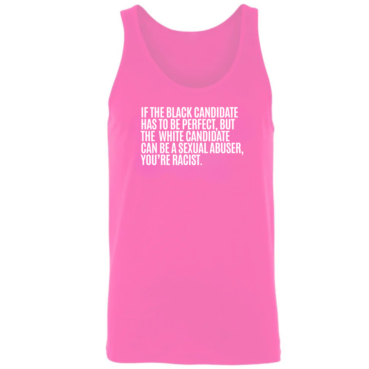 If the Black Candidate Has to Be Perfect, but the White Candidate Can Be a Sexual Abuser, You’re Racist Unisex Tank Top