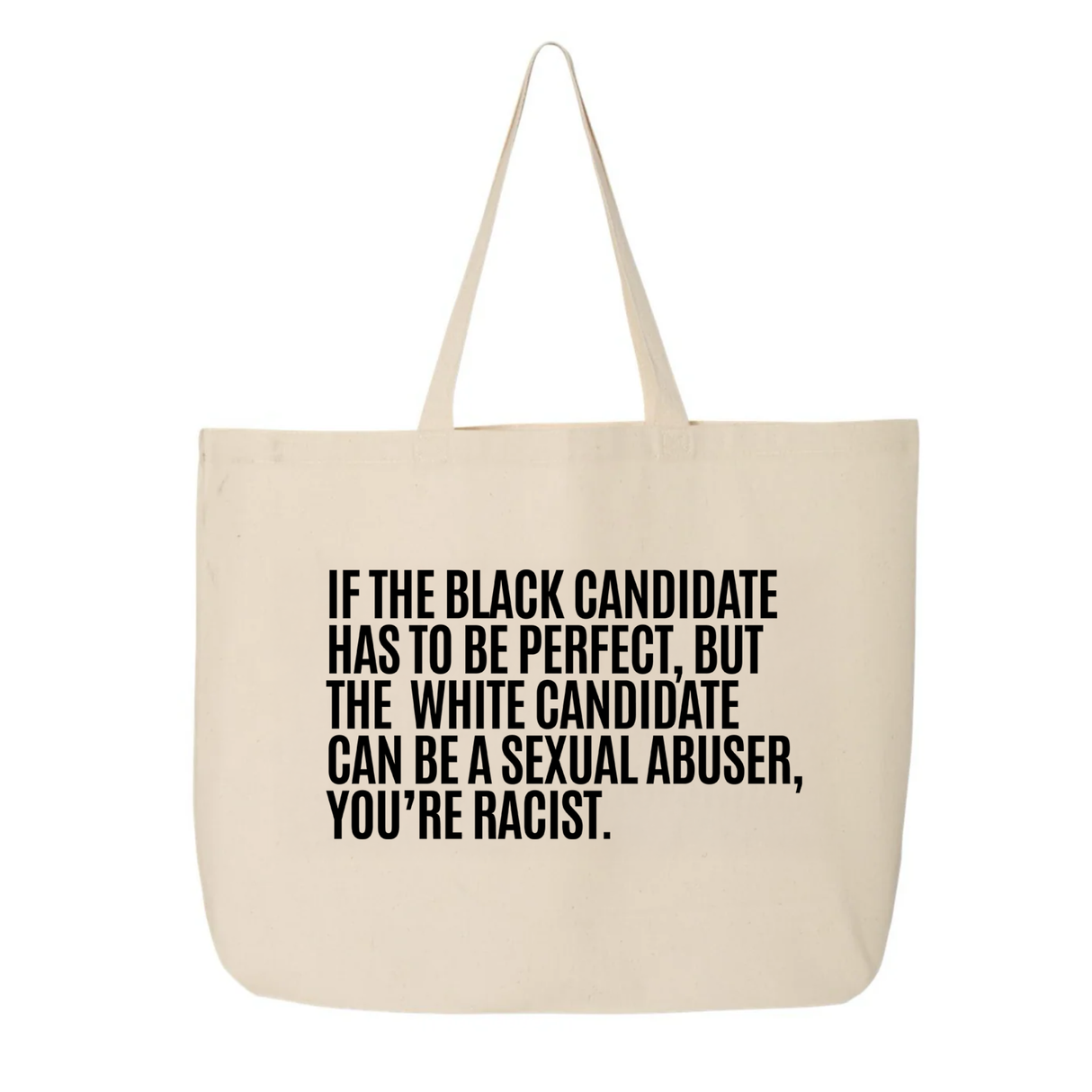 If the Black Candidate Has to Be Perfect, but the White Candidate Can Be a Sexual Abuser, You’re Racist Tote bag