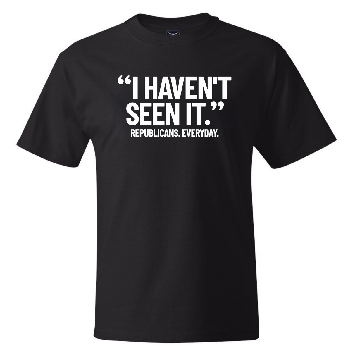 "I haven't seen It". Republicans. Everyday *BLACK TALL TEE* Unisex Tee