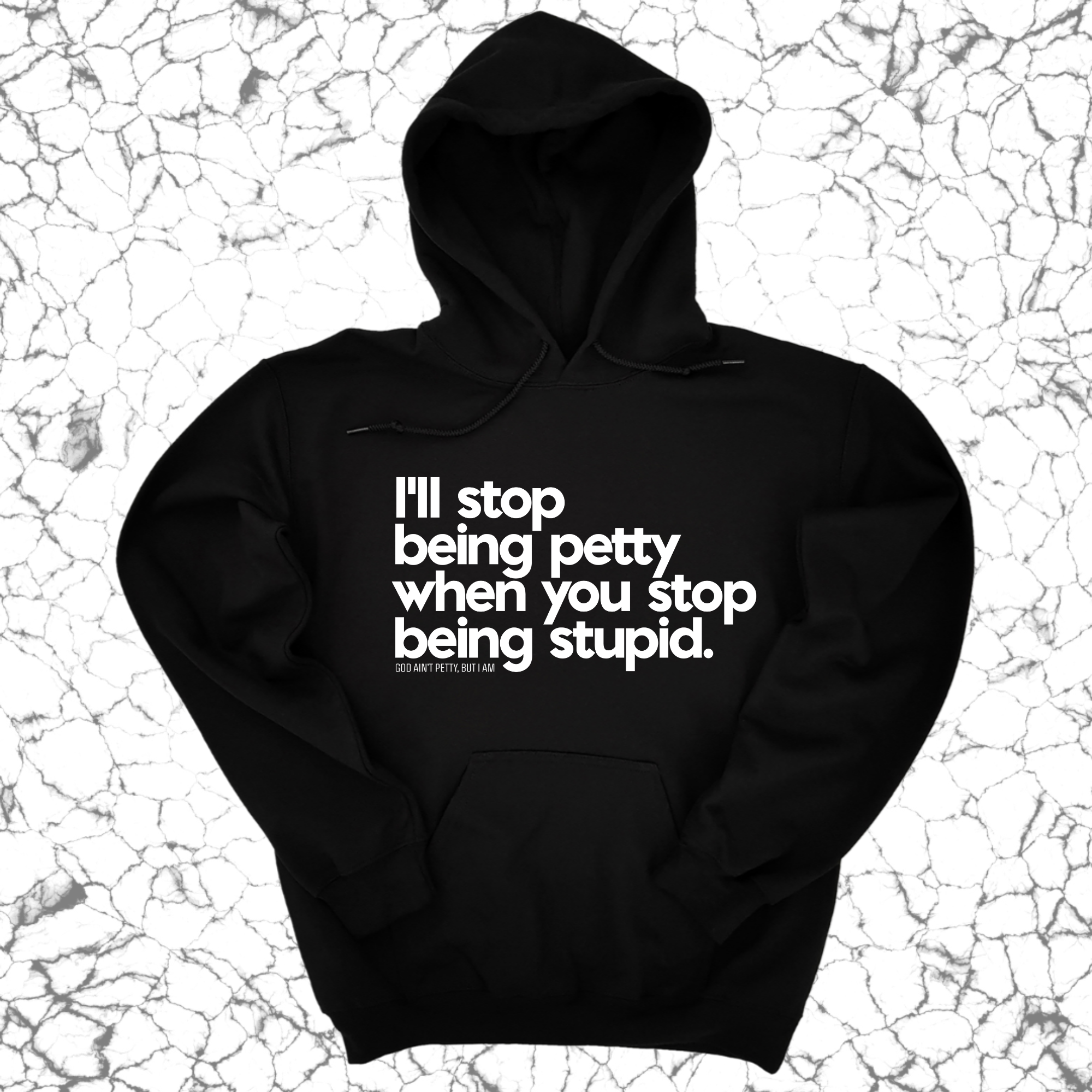 I'll stop being petty when you stop being stupid Unisex Hoodie-Hoodie-The Original God Ain't Petty But I Am
