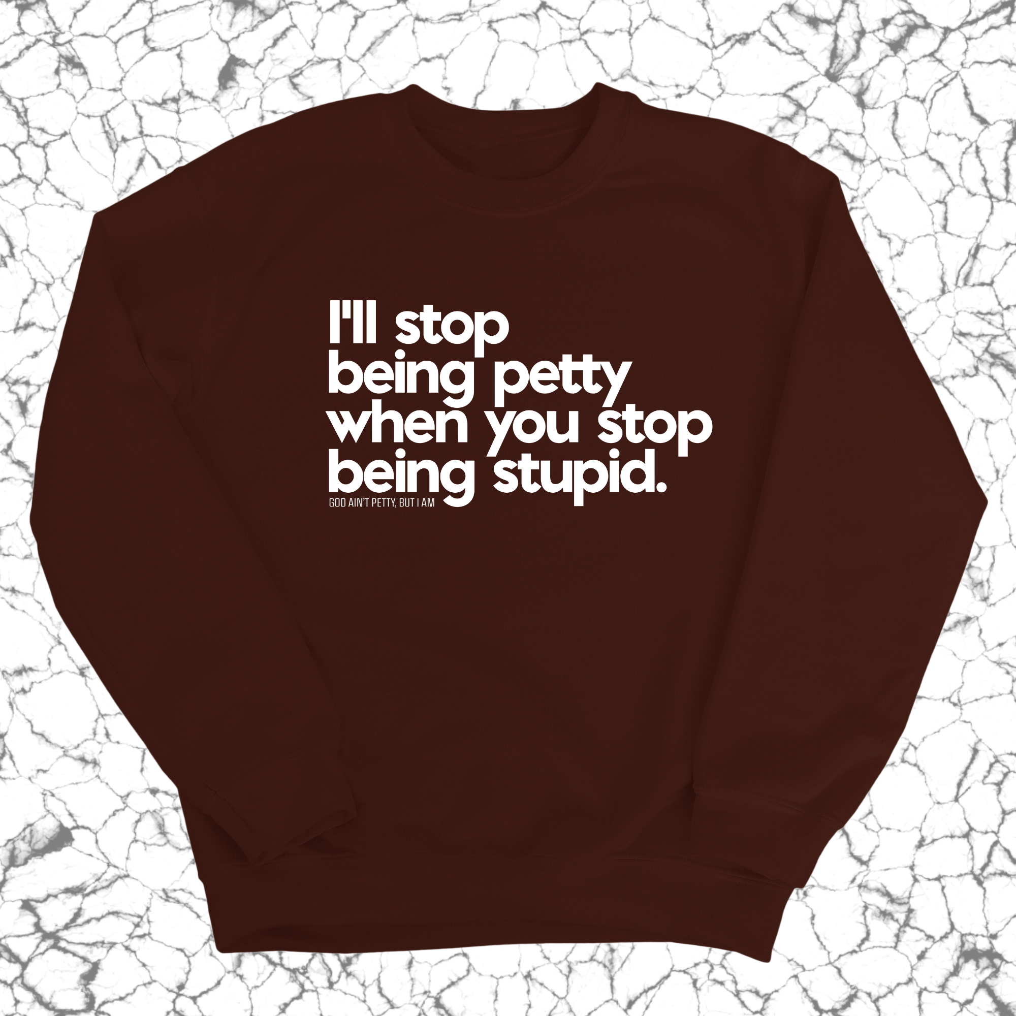 I'll stop being petty when you stop being stupid Unisex Sweatshirt-Sweatshirt-The Original God Ain't Petty But I Am