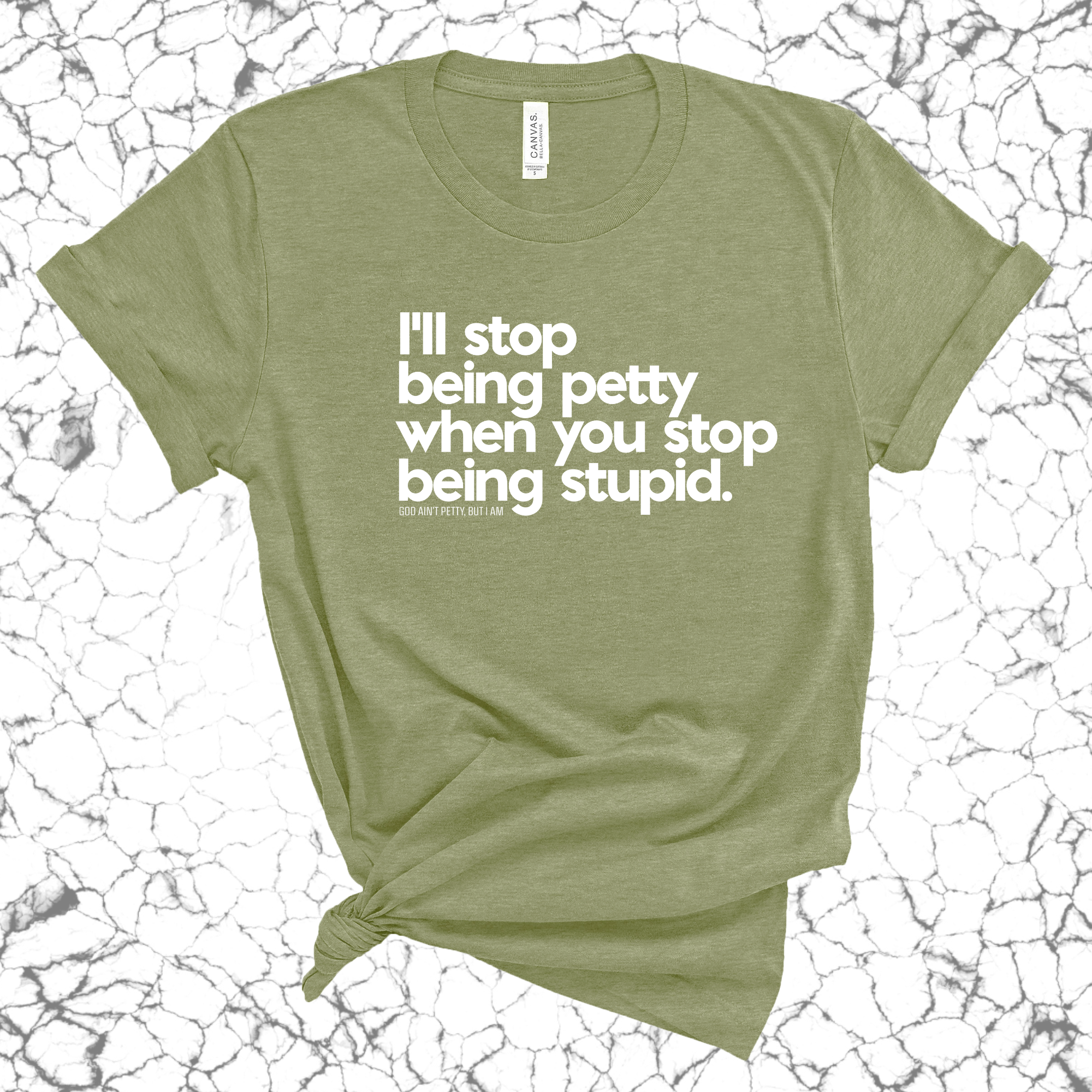 I'll stop being petty when you stop being stupid Unisex Tee-T-Shirt-The Original God Ain't Petty But I Am