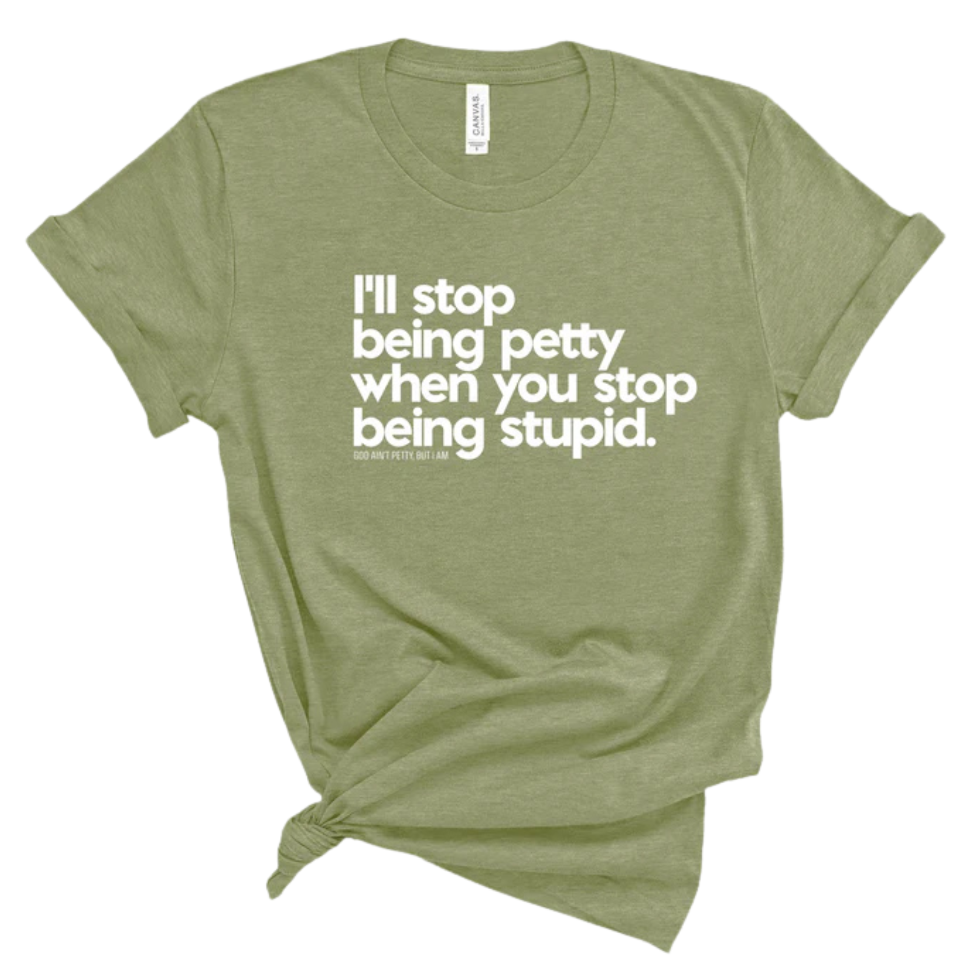 I'll stop being petty when you stop being stupid Unisex Tee-T-Shirt-The Original God Ain't Petty But I Am