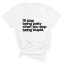 I'll stop being petty when you stop being stupid Unisex Tee-T-Shirt-The Original God Ain't Petty But I Am