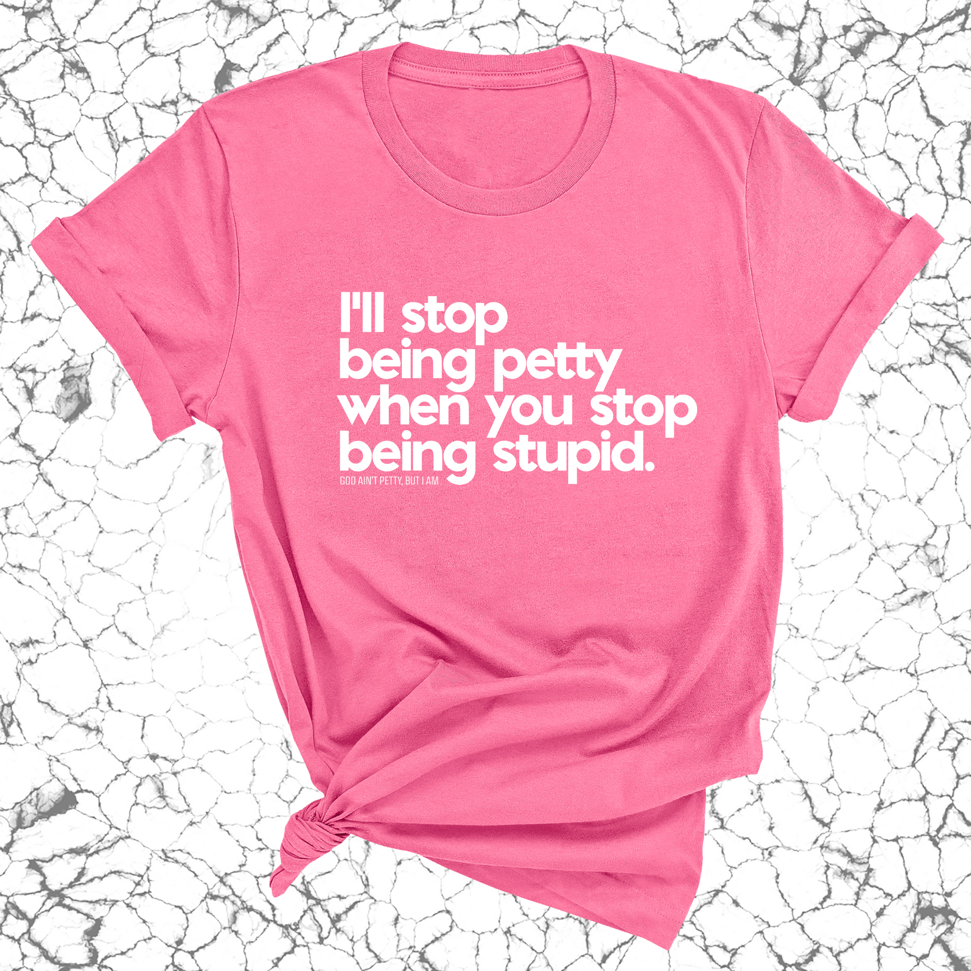 I'll stop being petty when you stop being stupid Unisex Tee-T-Shirt-The Original God Ain't Petty But I Am