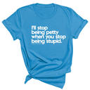 I'll stop being petty when you stop being stupid Unisex Tee-T-Shirt-The Original God Ain't Petty But I Am