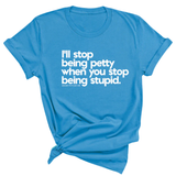 I'll stop being petty when you stop being stupid Unisex Tee-T-Shirt-The Original God Ain't Petty But I Am