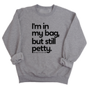 I'm In My Bag, but Still Petty Unisex Sweatshirt-Sweatshirt-The Original God Ain't Petty But I Am