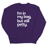I'm In My Bag, but Still Petty Unisex Sweatshirt-Sweatshirt-The Original God Ain't Petty But I Am