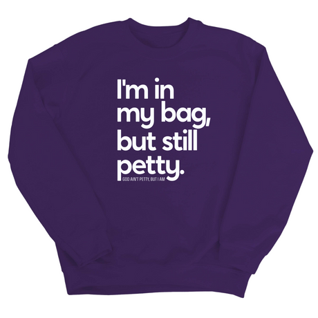I'm In My Bag, but Still Petty Unisex Sweatshirt-Sweatshirt-The Original God Ain't Petty But I Am