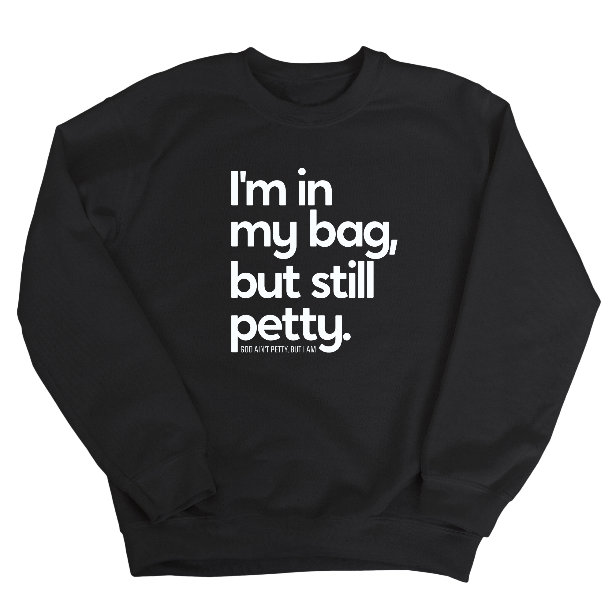 I'm In My Bag, but Still Petty Unisex Sweatshirt-Sweatshirt-The Original God Ain't Petty But I Am