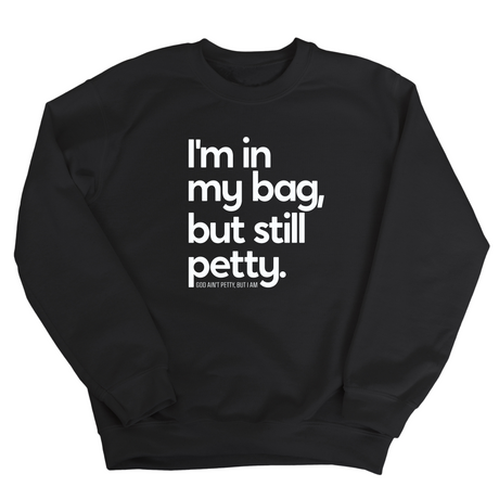 I'm In My Bag, but Still Petty Unisex Sweatshirt-Sweatshirt-The Original God Ain't Petty But I Am