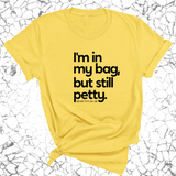 I'm In My Bag, but Still Petty Unisex Tee-T-Shirt-The Original God Ain't Petty But I Am