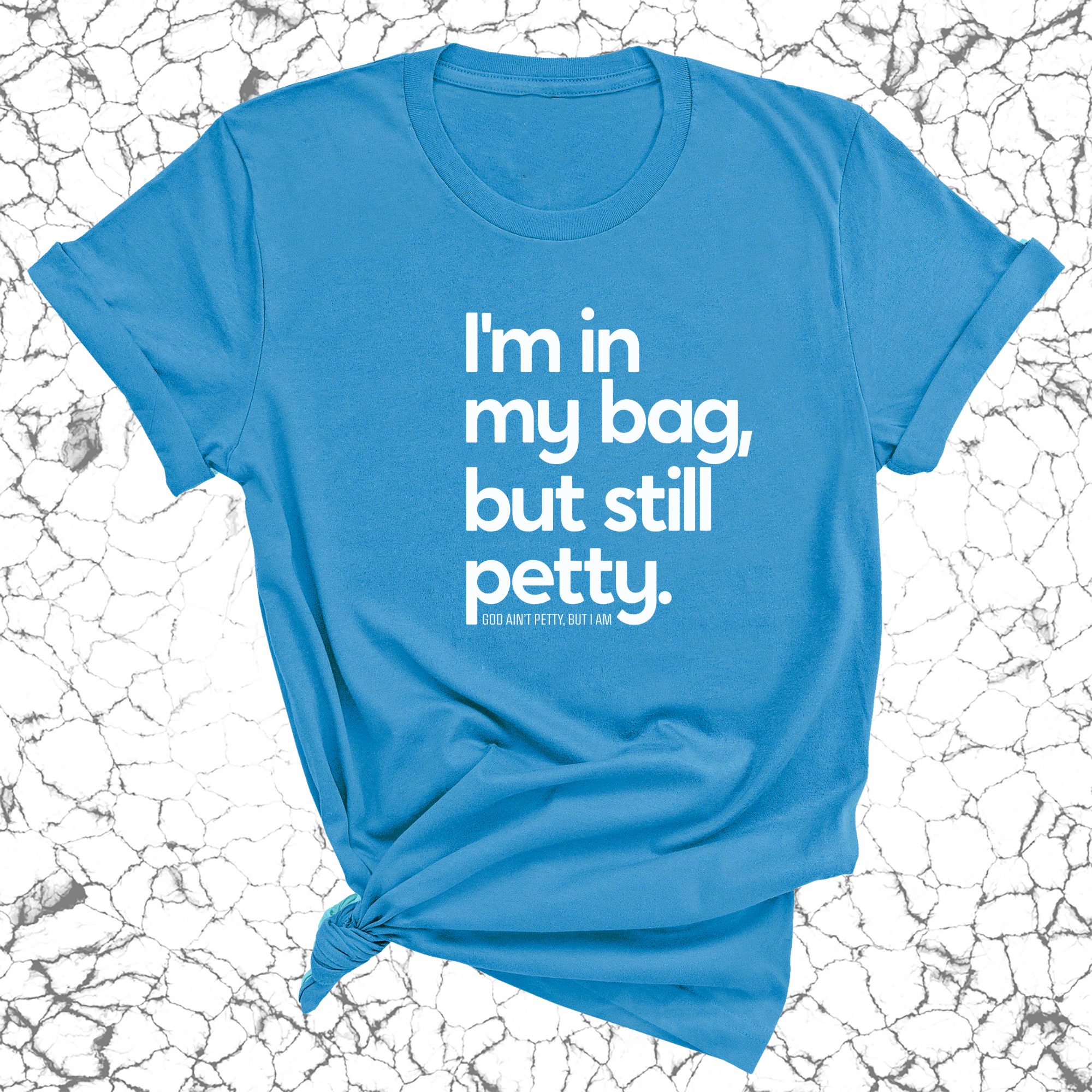 I'm In My Bag, but Still Petty Unisex Tee-T-Shirt-The Original God Ain't Petty But I Am