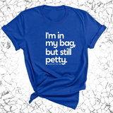 I'm In My Bag, but Still Petty Unisex Tee-T-Shirt-The Original God Ain't Petty But I Am