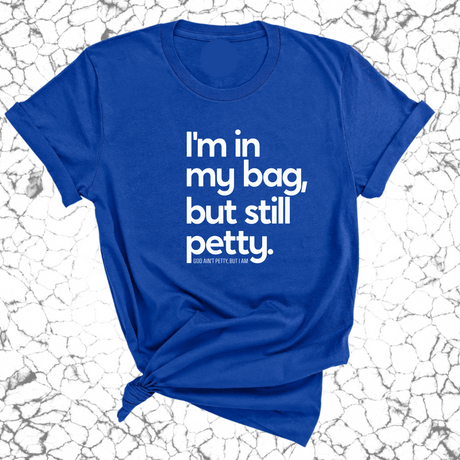I'm In My Bag, but Still Petty Unisex Tee-T-Shirt-The Original God Ain't Petty But I Am