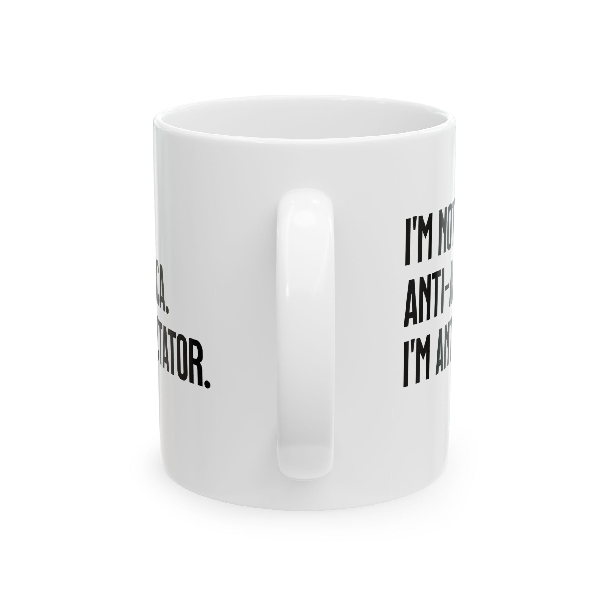 I’m Not Anti-America. I’m Anti-Dictator Mug 11oz (White & Black)-Mug-The Original God Ain't Petty But I Am